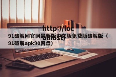 91破解网官网最新版中文版免费版破解版（91破解apk90网盘）